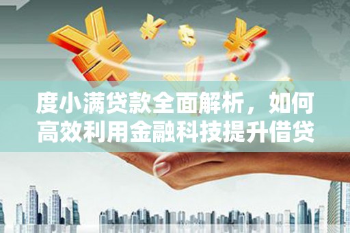 南城度小满贷款全面解析，如何高效利用金融科技提升借贷体验