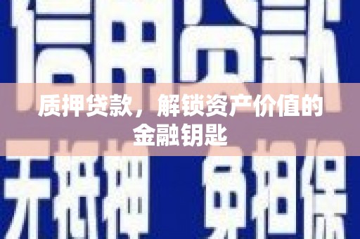 南城质押贷款，解锁资产价值的金融钥匙