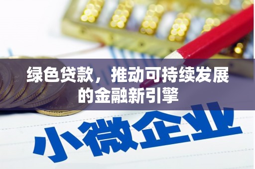 南城绿色贷款，推动可持续发展的金融新引擎