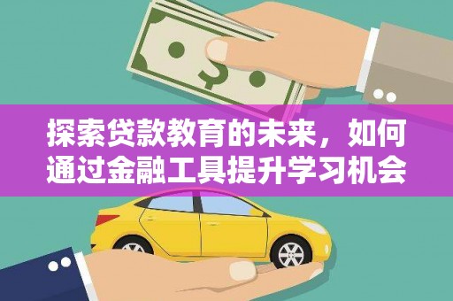 南城探索贷款教育的未来，如何通过金融工具提升学习机会