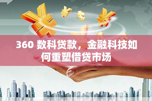 南城360 数科贷款，金融科技如何重塑借贷市场