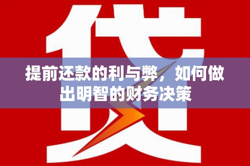 南城提前还款的利与弊，如何做出明智的财务决策
