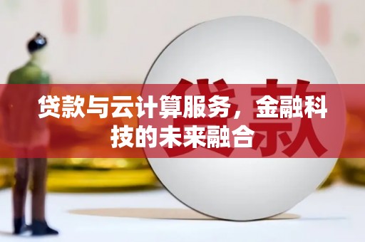 南城贷款与云计算服务，金融科技的未来融合