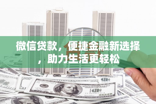 南城微信贷款，便捷金融新选择，助力生活更轻松