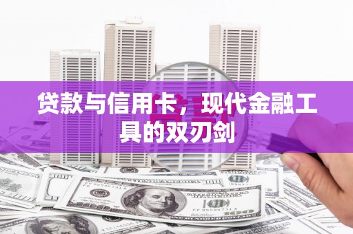 南城贷款与信用卡，现代金融工具的双刃剑