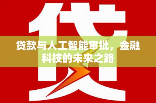 南城贷款与人工智能审批，金融科技的未来之路
