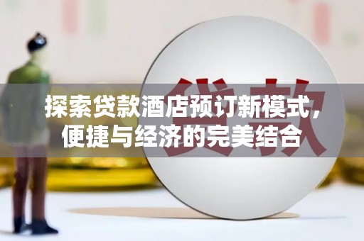 南城探索贷款酒店预订新模式，便捷与经济的完美结合
