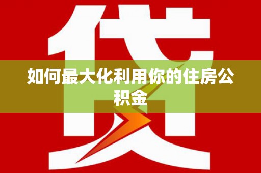 南城如何最大化利用你的住房公积金
