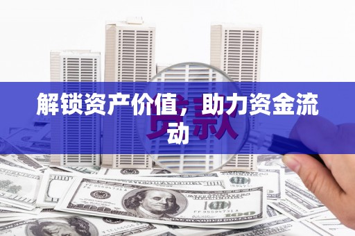 南城解锁资产价值，助力资金流动